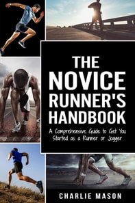 Novice Runner's Handbook: A Comprehensive Guide to Get You Started as a Runner or Jogger