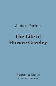 Life of Horace Greeley (Barnes & Noble Digital Library)