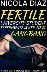 Fertile University Student Experiments in Her First Gangbang - A Dark Menage Erotic Short Taboo Story
