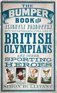 Bumper Book of Slightly Forgotten but Nevertheless Still Great British Olympians and Other Sporting Heroes