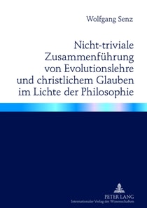 Nicht-triviale Zusammenfuehrung von Evolutionslehre und christlichem Glauben im Lichte der Philosophie