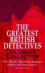 THE GREATEST BRITISH DETECTIVES - Ultimate Collection: 270+ Murder Mysteries, Suspense Thrillers & Crime Stories (Illustrated Edition)