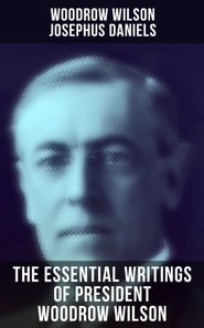 Essential Writings of President Woodrow Wilson