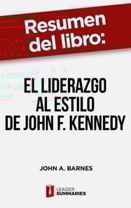 Resumen del libro "El liderazgo al estilo de John F. Kennedy" de John A. Barnes