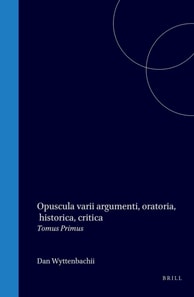 Opuscula varii argumenti, oratoria, historica, critica
