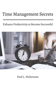 Time Management Secrets! Enhance Productivity to Become Successful