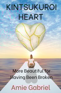 Kintsukuroi Heart; More Beautiful For Having Been Broken