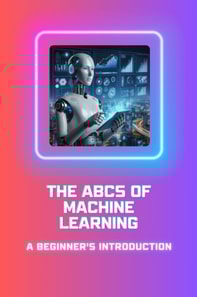 ABCs of Machine Learning: A Beginner's Introduction