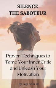 Silence the Saboteur: Proven Techniques to Tame Your Inner Critic and Unleash Your Motivation