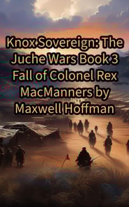 Knox Sovereign: The Juche Wars Book 3: Fall of Colonel Rex MacManners