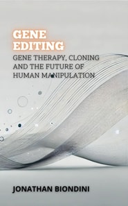 Gene Editing: Gene Therapy, Cloning and the Future of Human Manipulation