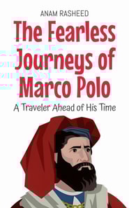 Fearless Journeys of Marco Polo: A Traveler Ahead of His Time