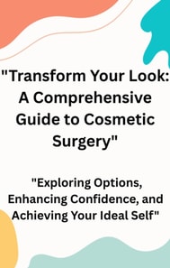 Transform Your Look: A Comprehensive Guide to Cosmetic Surgery