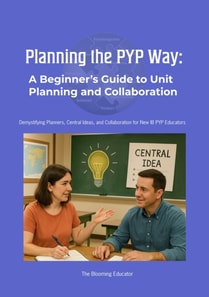 Planning the IB PYP Way: A Beginner's Guide to Unit Planning and Collaboration