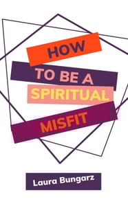 How to Be a Spiritual Misfit