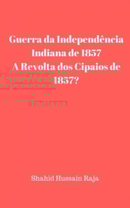 Guerra da Independência Indiana de 1857 / A Revolta dos Cipaios de 1857