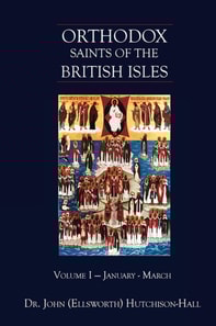 Orthodox Saints of the British Isles: Volume One - January - March