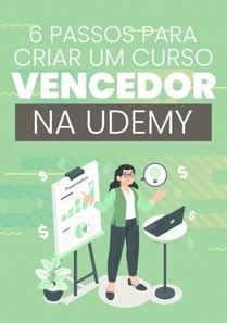 6 Passos Para Criar Um Curso Vencedor Na Udemy