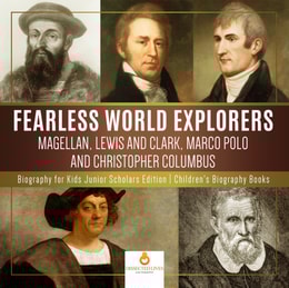 Fearless World Explorers : Magellan, Lewis and Clark, Marco Polo and Christopher Columbus | Biography for Kids Junior Scholars Edition | Children's Biography Books