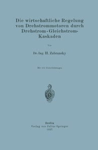 Die wirtschaftliche Regelung von Drehstrommotoren durch Drehstrom - Gleichstrom-Kaskaden
