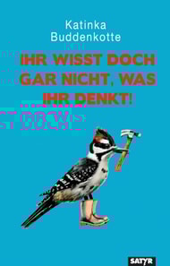 Ihr wisst doch gar nicht, was ihr denkt!