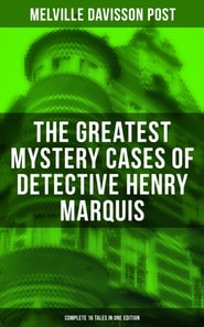Greatest Mystery Cases of Detective Henry Marquis: Complete 16 Tales in One Edition