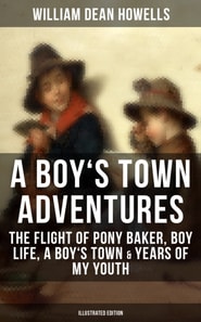 BOY'S TOWN ADVENTURES: The Flight of Pony Baker, Boy Life, A Boy's Town & Years of My Youth