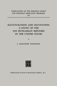 Acculturation and Occupation: A Study of the 1956 Hungarian Refugees in the United States