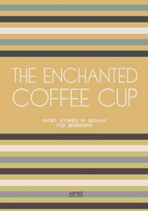 Enchanted Coffee Cup: Short Stories in German for Beginners