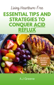 Living Heartburn-Free: Essential Tips and Strategies to Conquer Acid Reflux