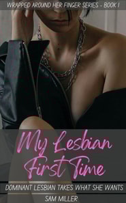 My Lesbian First Time - Dominant Lesbian Takes What She Wants (Wrapped Around Her Finger Series - Book 1)