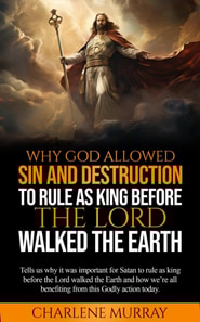 Why God Allowed Sin and Destruction to Rule as King before the Lord Walked the Earth