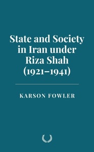 State and Society in Iran under Riza Shah (1921-1941)