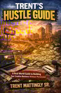 Trent's Hustle Guide: A Real-World Guide to Building Your Creative Business Without Permission