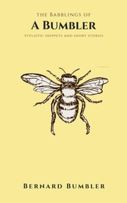 Babblings of a Bumbler: Stylistic Snippets and Short Stories