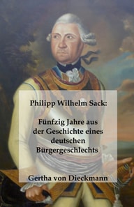 Philipp Wilhelm Sack: Funfzig Jahre aus der Geschichte eines deutschen Burgergeschlechts