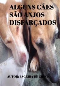 ALGUNS CÃES SÃO ANJOS DISFARÇADOS