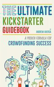 Ultimate Kickstarter Guidebook: A Proven Formula For Crowdfunding Success
