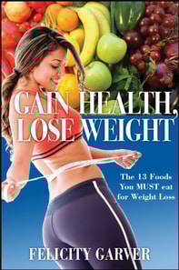 Gain Health, Lose Weight: The 13 Foods You Must Eat for Weight Loss