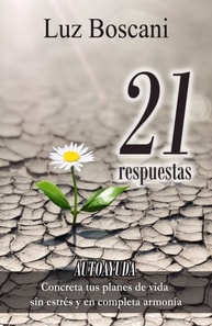 21 Respuestas. Autoayuda. Concreta tus planes de vida sin estres y en completa armonia.