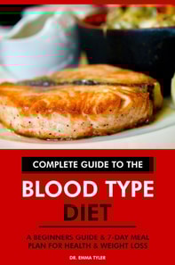 Complete Guide to the Blood Type Diet: A Beginners Guide & 7-Day Meal Plan for Health & Weight Loss.