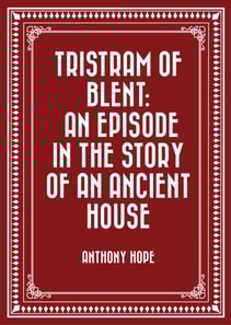 Tristram of Blent: An Episode in the Story of an Ancient House