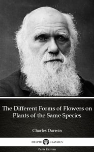 Different Forms of Flowers on Plants of the Same Species by Charles Darwin - Delphi Classics (Illustrated)