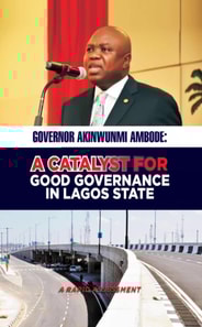 GOVERNOR AKINWUNMI AMBODE:  A CATALYST FOR GOOD GOVERNANCE  IN LAGOS STATE