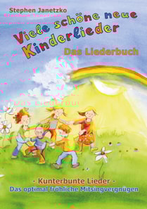 Viele schöne neue Kinderlieder - Kunterbunte Lieder - Das optimal fröhliche Mitsingvergnügen
