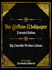 Yellow Wallpaper (Extended Edition) - By Charlotte Perkins Gilman