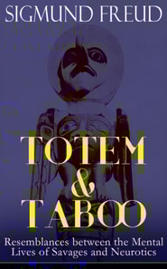 TOTEM & TABOO: Resemblances between the Mental Lives of Savages and Neurotics
