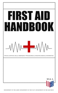 First Aid Handbook - Crucial Survival Skills, Emergency Procedures & Lifesaving Medical Information