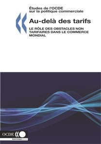 Etudes de l'OCDE sur la politique commerciale Au-dela des tarifs Le role des obstacles non tarifaires dans le commerce mondial