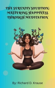 Serenity Solution: Mastering Happiness through Meditation